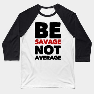 Be savage not average Baseball T-Shirt